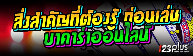 สิ่งสำคัญที่ต้องรู้ ก่อนเล่นบาคาร่าออนไลน์